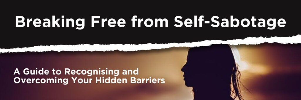 Breaking Free from Self-Sabotage: A Guide to Recognising and Overcoming Your Hidden Barriers 1 self-sabotage